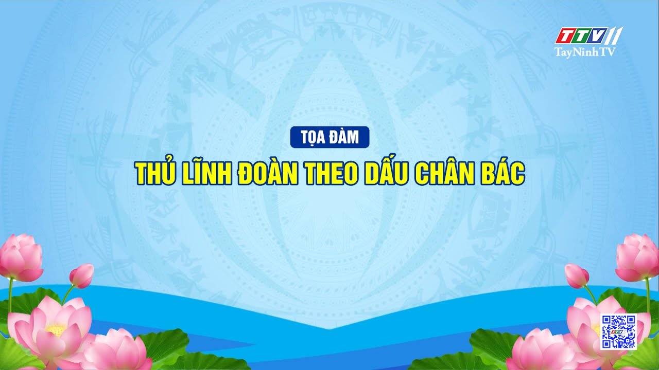 Thủ lĩnh đoàn theo dấu chân Bác | HỌC TẬP VÀ LÀM THEO TƯ TƯỞNG, ĐẠO ĐỨC, PHONG CÁCH HỒ CHÍ MINH | TayNinhTV